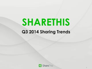 SHARETHIS 
Q3 2014 Sharing Trends 
1 
 