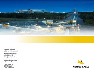 Trading Symbol:
AEM on TSX & NYSE
Investor Relations:
416-947-1212
info@agnicoeagle.com
agnicoeagle.com
 