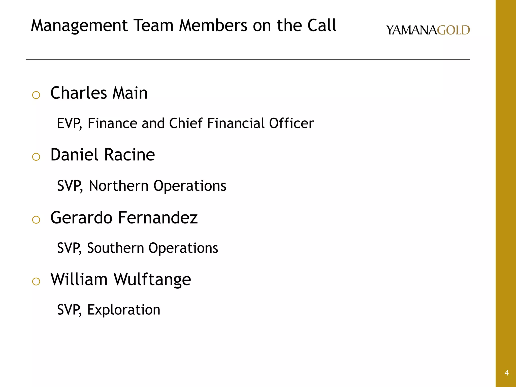 Management Team Members on the Call
4
o Charles Main
EVP, Finance and Chief Financial Officer
o Daniel Racine
SVP, Northern Operations
o Gerardo Fernandez
SVP, Southern Operations
o William Wulftange
SVP, Exploration
 