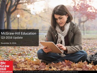 McGraw-Hill Education
Q3-2016 Update
November 8, 2016
This presentation has been prepared for existing debt holders of McGraw-Hill Global Education Holdings LLC and MHGE Parent, LLC .
Final
 