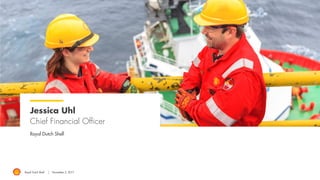 Royal Dutch Shell November 2, 2017
Jessica Uhl
Chief Financial Officer
Royal Dutch Shell
 