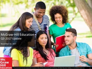 McGraw-Hill Education
Q3-2017 Update
November 14, 2017
This presentation has been prepared for investors in the currently outstanding debt of McGraw-Hill Global Education Holdings, LLC and MHGE Parent, LLC. Final
 