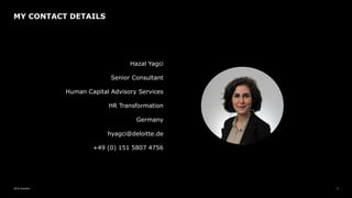 2018 Deloitte 5
Hazal Yagci
Senior Consultant
Human Capital Advisory Services
HR Transformation
Germany
hyagci@deloitte.de
+49 (0) 151 5807 4756
MY CONTACT DETAILS
 