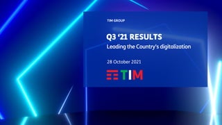 Q3 ‘21 RESULTS
TIM GROUP
Leading the Country’s digitalization
28 October 2021
 