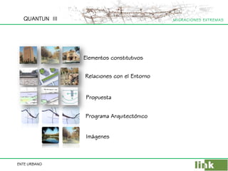QUANTUN  III Elementos constitutivos Relaciones con el Entorno Propuesta Programa Arquitectónico Imágenes 
