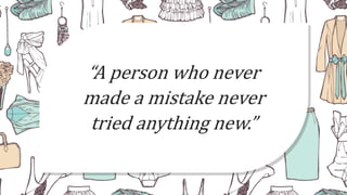 “A person who never
made a mistake never
tried anything new.”
 