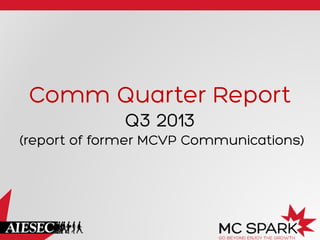 Comm Quarter Report
Q3 2013
(report of former MCVP Communications)
 