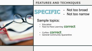 FEATURES AND TECHNIQUES
- Not too broad
- Not too narrow
Sample topics:
• Education
• Face-to-Face Learning
• Curfew
• General Community Quarantine
 