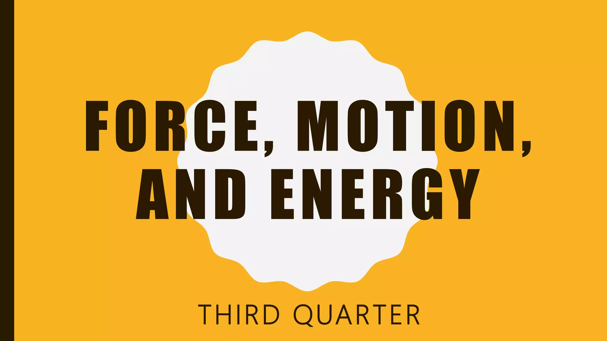 FORCE, MOTION,
AND ENERGY
THIRD QUARTER