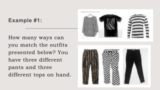 Example #1:
How many ways can
you match the outfits
presented below? You
have three different
pants and three
different tops on hand.
 