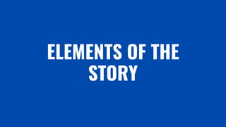 ELEMENTS OF THE
STORY
 