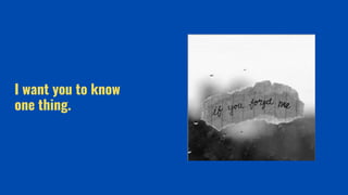 I want you to know
one thing.
 