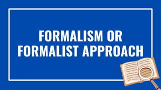 FORMALISM OR
FORMALIST APPROACH
 