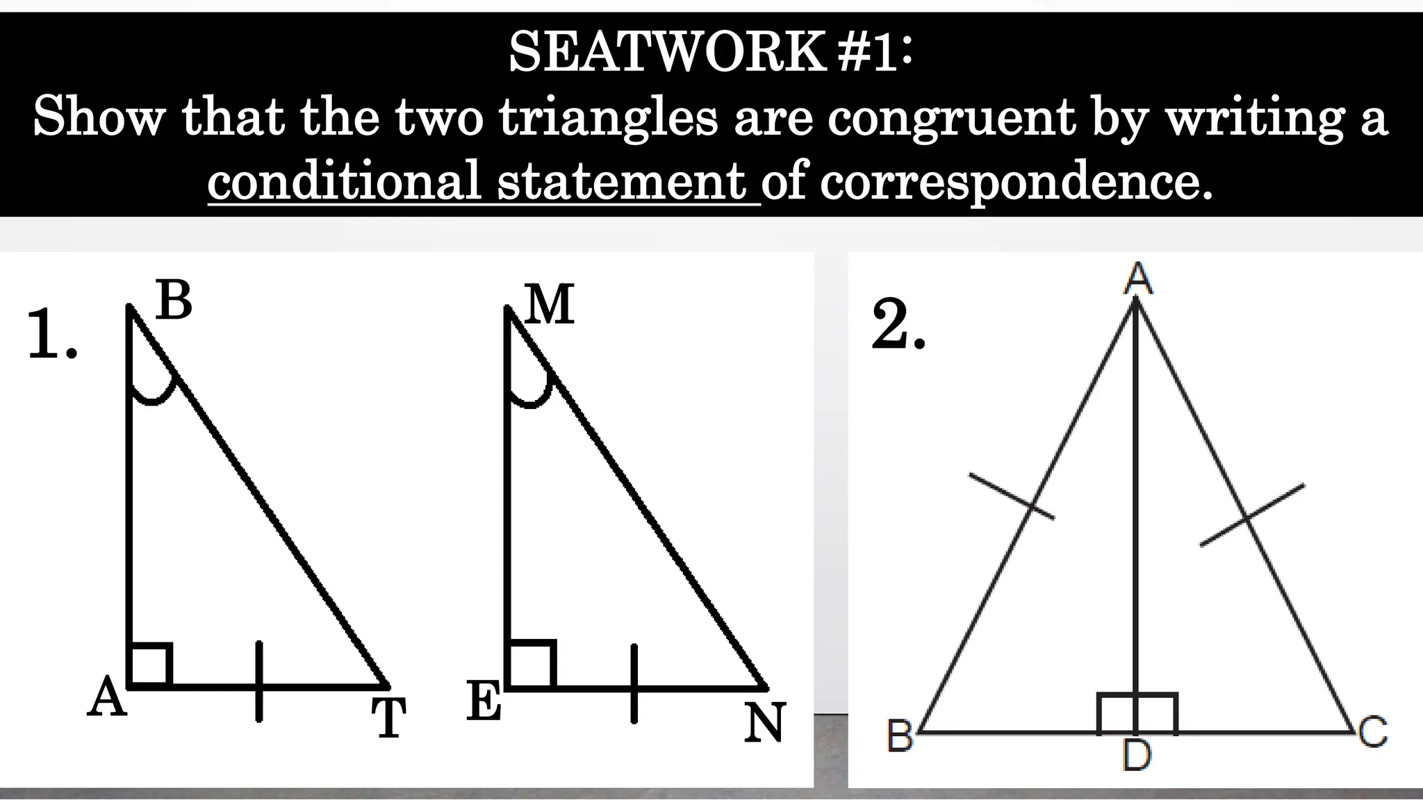 SEATWORK #1:
Show that the two triangles are congruent by writing a
conditional statement of correspondence.
2.
1.
B
A T
M
E N