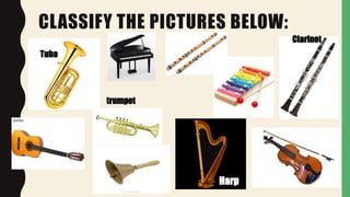 CLASSIFY THE PICTURES BELOW:
Tuba
Clarinet
trumpet
Harp
 