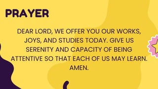 PRAYER
DEAR LORD, WE OFFER YOU OUR WORKS,
JOYS, AND STUDIES TODAY. GIVE US
SERENITY AND CAPACITY OF BEING
ATTENTIVE SO THAT EACH OF US MAY LEARN.
AMEN.
 
