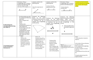 Directions: Using a
straightedge and a compass,
perform the following task:
compass, perform the
following task:
compass, perform the
following task:
Directions: Using a
straightedge and a compass,
perform the following task:
The teacher will ask the learners
how they withstand the challenges
they encounter with the given
activity.
E. Discussing new
concepts and practicing
new skills #2
For this activity you will
be needing the following
materials:
Ruler, Compass and
Pencil
Given :
Construct the
perpendicular bisector of
with midpoint K.
Use the steps on the left
as your guide in
completing the activity.
Remember to use the
materials in doing the
task. Label your work
properly.
Construct the following,
based on the given
situations. Please make sure
to maximize the use of
compass and straightedge
in this activity.
Construct the following,
based on the given
situations. Please make sure
to maximize the use of
compass and straightedge
in this activity.
Construct the following,
based on the given situations.
Please make sure to
maximize the use of compass
and straightedge in this
activity.
 A line parallel to line r
passing through point
U.
F. Developing mastery
(Leads to Formative
Assessment 3)
Given :
Construct the
perpendicular bisector
of with midpoint K.
Remember to use the
materials in doing the
task. Label your work
properly.
Given ∠O
Construct Ray OP as
angle bisector of ∠O
Guided steps are
given below. Use a
compass and ruler in
performing the
activity. Label your
work properly.
Construct the
perpendicular
bisector of with
midpoint E.
Use a compass and
ruler in performing
the activity. Label
your work properly.
Poem
" A line and points: Geometric
Odyssey."
In the realms of lines and points,
we start our quest,
With compass and straightedge,
we seek the best.
To bisect a segment, we draw
with care,
A perpendicular line, precise and
fair.
Through midpoint found, the
segment divides,
 