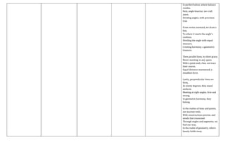 In perfect halves, where balance
resides.
Next, angle bisector, we craft
anew,
Dividing angles, with precision
true.
From vertex outward, we draw a
line,
To where it meets the angle's
confines.
Dividing the angle with equal
measure,
Creating harmony, a geometric
treasure.
Then parallel lines, in silent grace,
Never meeting, in any space.
With a point and a line, we trace
their course,
Equal distance maintained, a
steadfast force.
Lastly, perpendicular lines we
form,
At ninety degrees, they stand
uniform.
Meeting at right angles, firm and
strong,
In geometric harmony, they
belong.
In the realms of lines and points,
our journey ends,
With constructions precise, and
minds that transcend.
Through angles and segments, we
find our way,
In the realm of geometry, where
beauty holds sway.
 