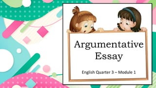 Argumentative
Essay
English Quarter 3 – Module 1
 