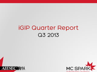 iGIP Quarter Report
Q3 2013
 