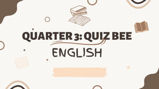 QUARTER3:QUIZBEE
ENGLISH
 