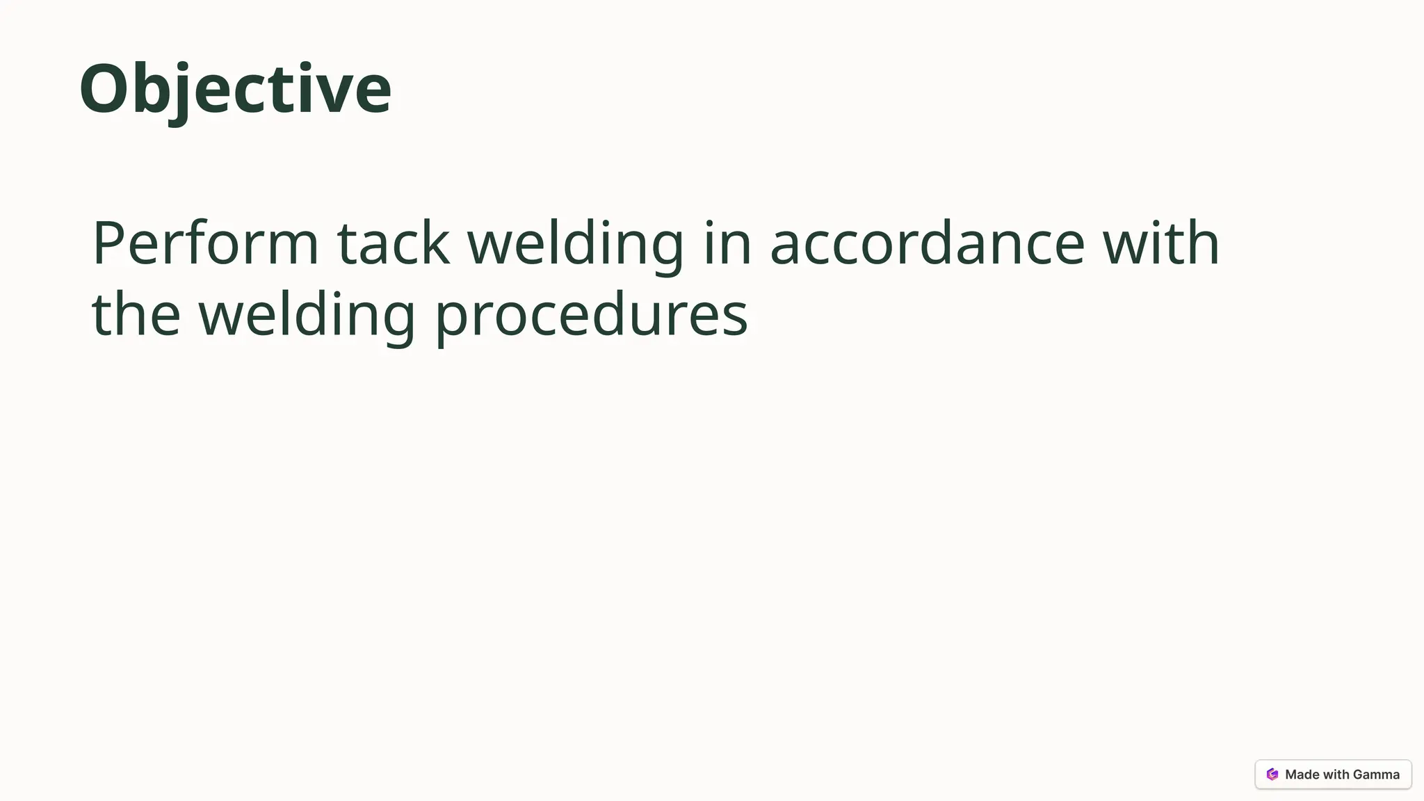 Objective
Perform tack welding in accordance with
the welding procedures
 