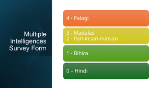 Multiple
Intelligences
Survey Form
4 - Palagi
3 - Madalas
2 - Paminsan-minsan
1 - Bihira
0 – Hindi
 