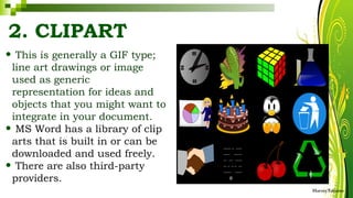2. CLIPART
• This is generally a GIF type;
line art drawings or image
used as generic
representation for ideas and
objects that you might want to
integrate in your document.
• MS Word has a library of clip
arts that is built in or can be
downloaded and used freely.
• There are also third-party
providers.
HarveyTabamo
 