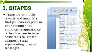 3. SHAPES
• These are printable
objects and materials
that you can integrate in
your document to
enhance its appearance
or to allow you to have
some tools to use for
composing and
representing ideas or
messages. HarveyTabamo
 