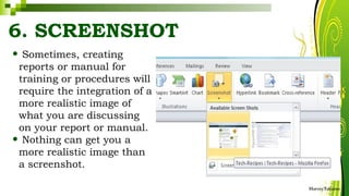 6. SCREENSHOT
• Sometimes, creating
reports or manual for
training or procedures will
require the integration of a
more realistic image of
what you are discussing
on your report or manual.
• Nothing can get you a
more realistic image than
a screenshot.
HarveyTabamo
 