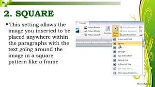 2. SQUARE
•This setting allows the
image you inserted to be
placed anywhere within
the paragraphs with the
text going around the
image in a square
pattern like a frame
HarveyTabamo
 