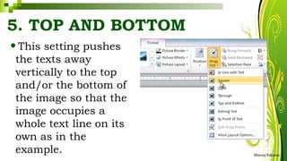 5. TOP AND BOTTOM
•This setting pushes
the texts away
vertically to the top
and/or the bottom of
the image so that the
image occupies a
whole text line on its
own as in the
example. HarveyTabamo
 