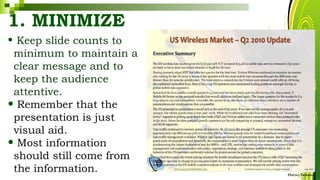 1. MINIMIZE
• Keep slide counts to
minimum to maintain a
clear message and to
keep the audience
attentive.
• Remember that the
presentation is just
visual aid.
• Most information
should still come from
the information. HarveyTabamo
 