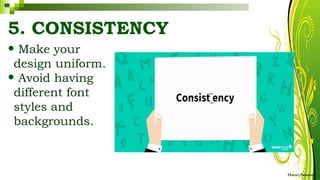 5. CONSISTENCY
• Make your
design uniform.
• Avoid having
different font
styles and
backgrounds.
HarveyTabamo
 