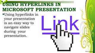 USING HYPERLINKS IN
MICROSOFT PRESENTATION
•Using hyperlinks in
your presentation
is an easy way to
navigate slides
during your
presentation.
HarveyTabamo
 