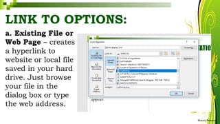 LINK TO OPTIONS:
a. Existing File or
Web Page – creates
a hyperlink to
website or local file
saved in your hard
drive. Just browse
your file in the
dialog box or type
the web address.
HarveyTabamo
 