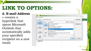 d. E-mail Address
– creates a
hyperlink that
opens Microsoft
Outlook that
automatically adds
your specified
recipient on a new
email.
HarveyTabamo
LINK TO OPTIONS:
 