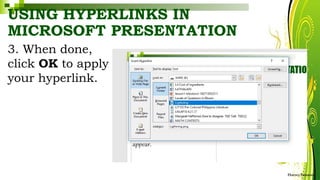 USING HYPERLINKS IN
MICROSOFT PRESENTATION
3. When done,
click OK to apply
your hyperlink.
HarveyTabamo
 