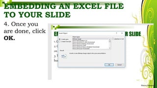 EMBEDDING AN EXCEL FILE
TO YOUR SLIDE
4. Once you
are done, click
OK.
HarveyTabamo
 