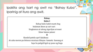 Ipakita ang tsart ng awit na “Bahay Kubo”.
Iparinig at ituro ang awit.
 