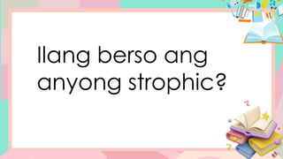 Ilang berso ang
anyong strophic?
 