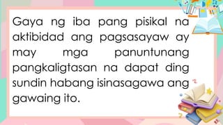 Gaya ng iba pang pisikal na
aktibidad ang pagsasayaw ay
may mga panuntunang
pangkaligtasan na dapat ding
sundin habang isinasagawa ang
gawaing ito.
 