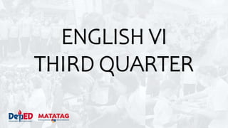 ENGLISH VI
THIRD QUARTER
 