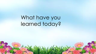 What have you
learned today?
 