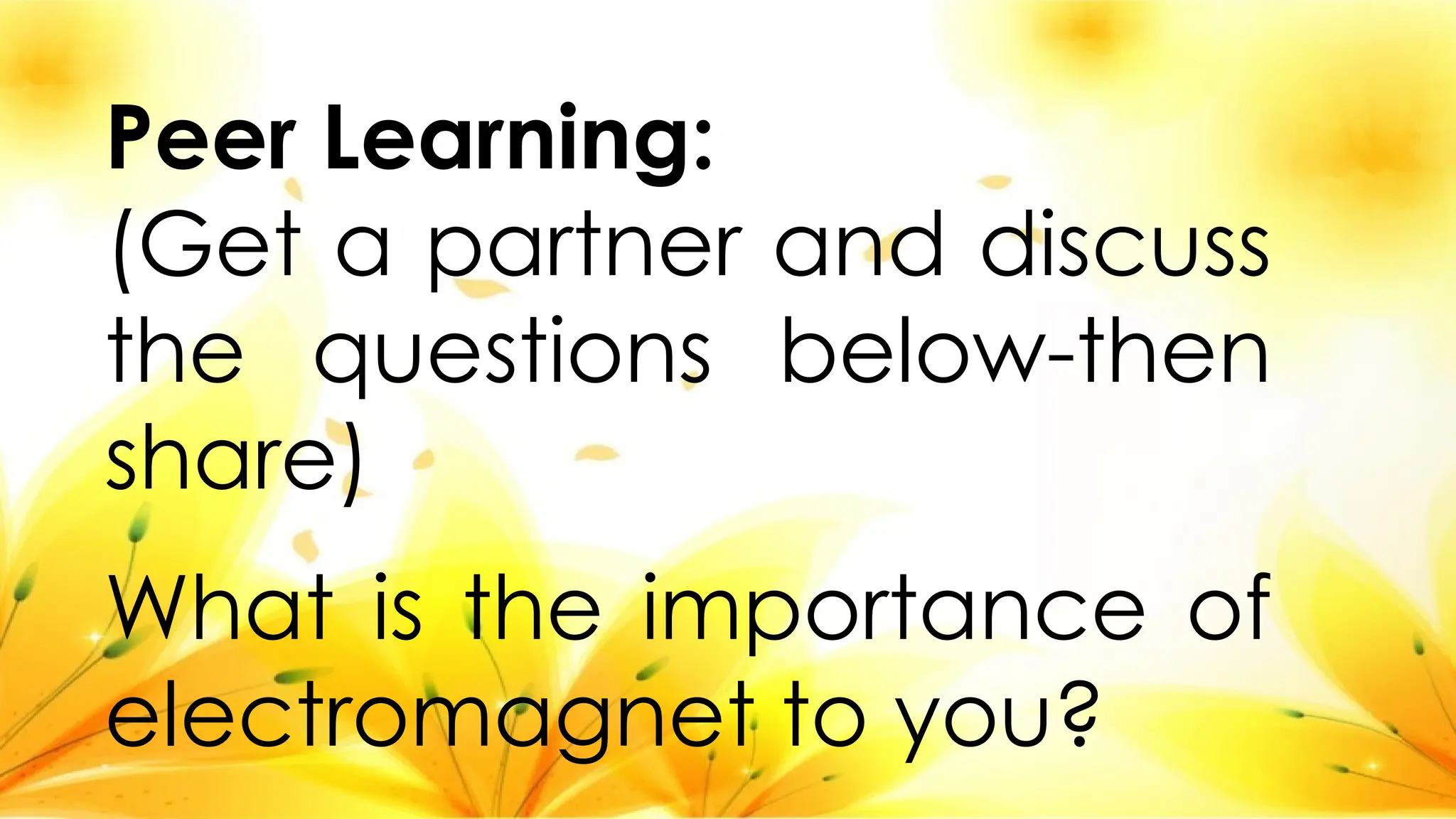 Peer Learning:
(Get a partner and discuss
the questions below-then
share)
What is the importance of
electromagnet to you?
 