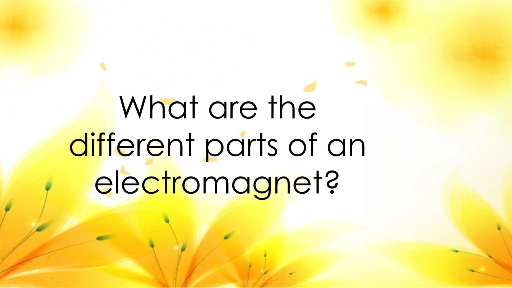 What are the
different parts of an
electromagnet?
 