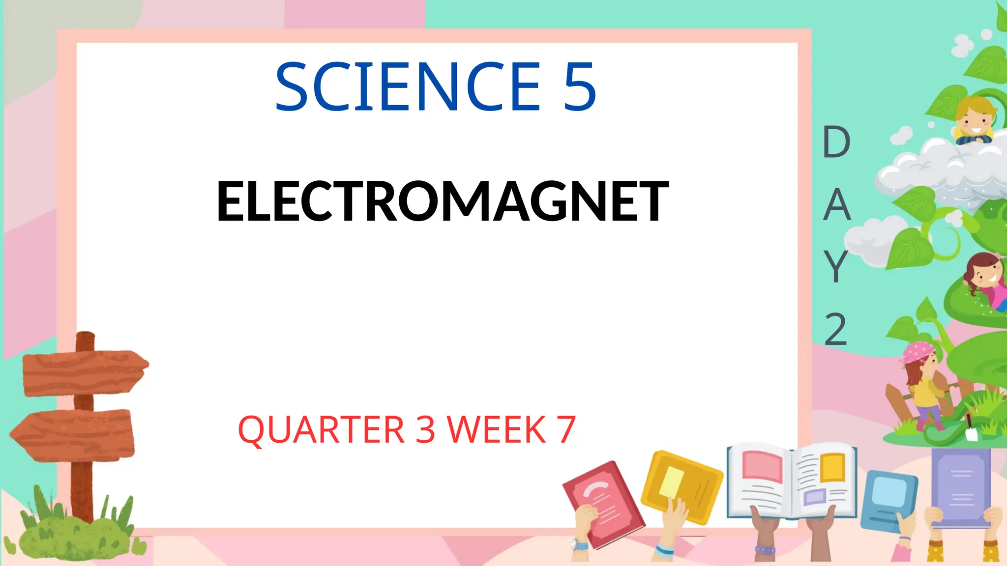 SCIENCE 5
QUARTER 3 WEEK 7
D
A
Y
2
ELECTROMAGNET
 