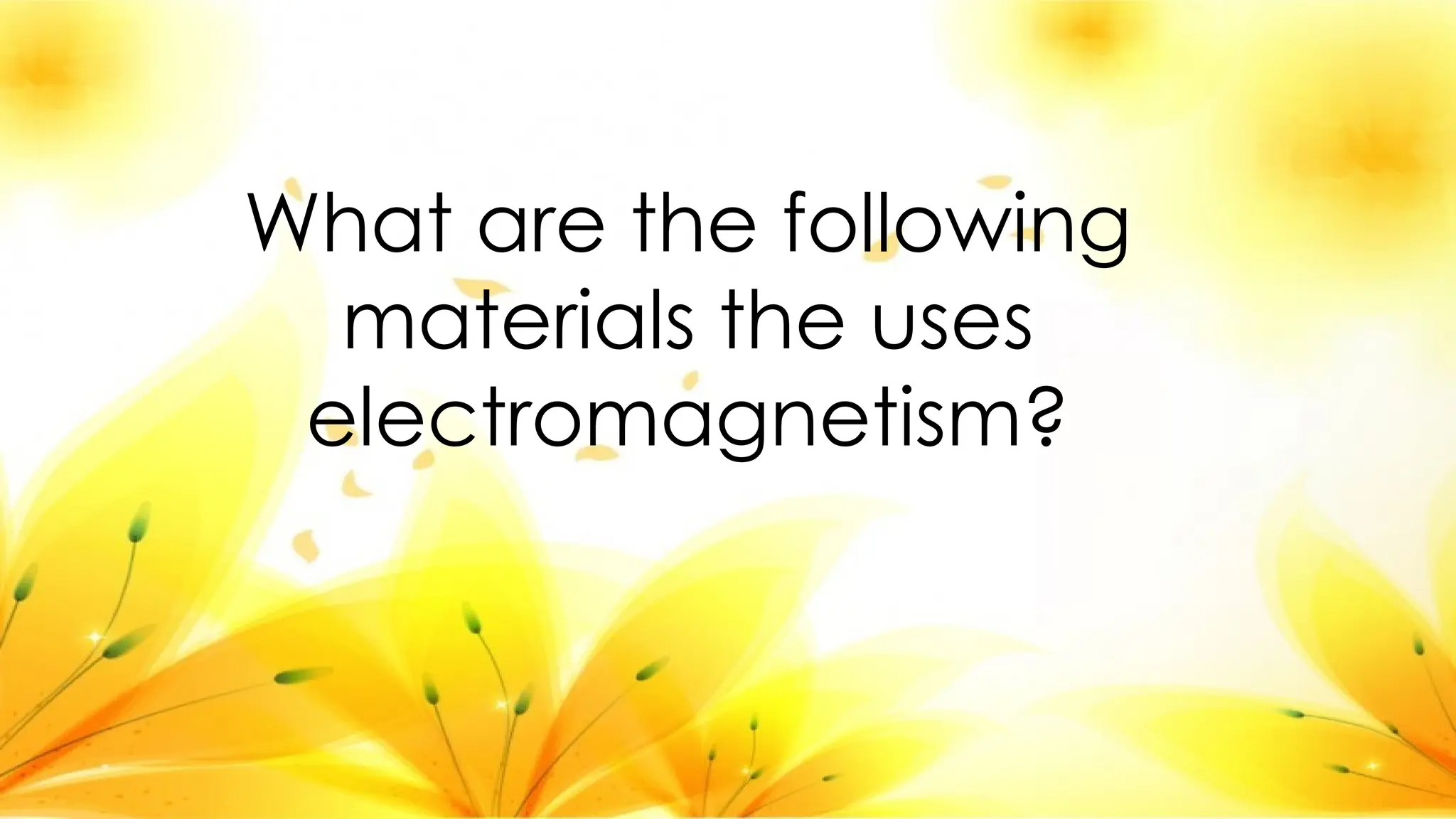 What are the following
materials the uses
electromagnetism?
 