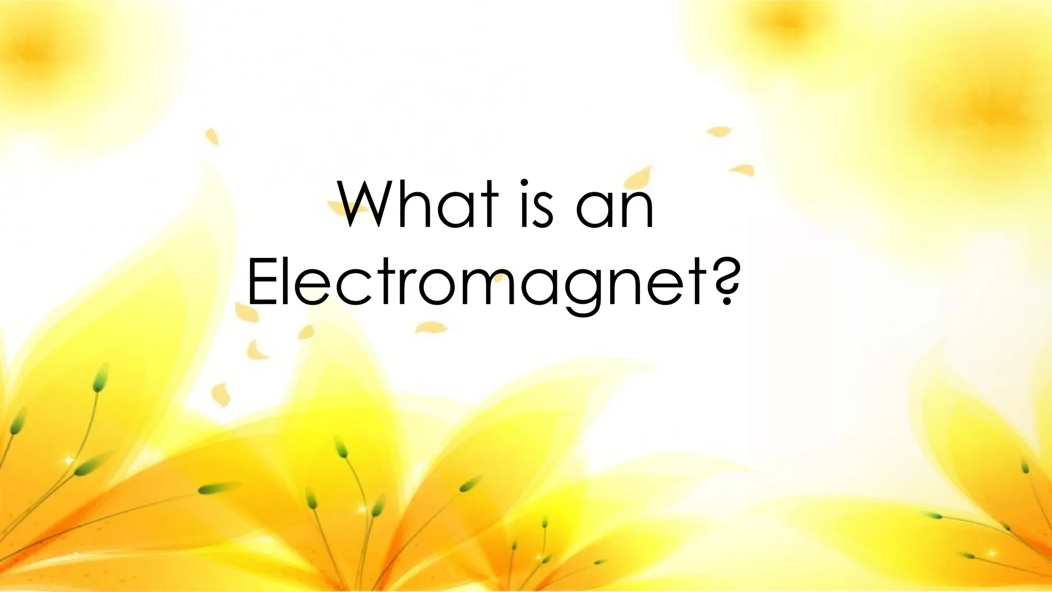 What is an
Electromagnet?
 