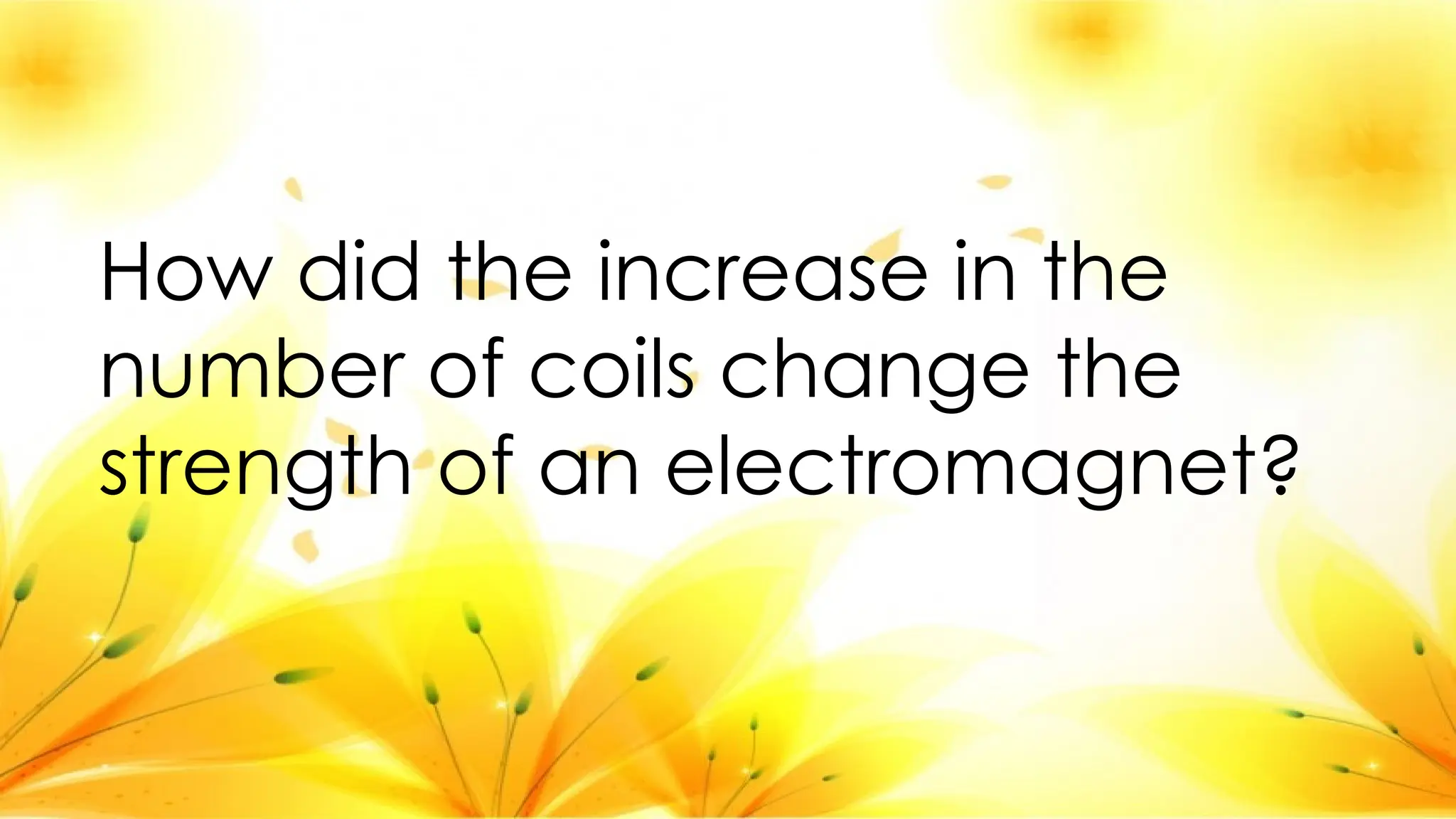 How did the increase in the
number of coils change the
strength of an electromagnet?
 